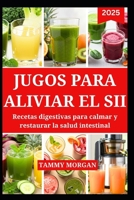 JUGOS PARA ALIVIAR EL SII: Recetas digestivas para calmar y restaurar la salud intestinal (Spanish Edition) B0FQPJGHWY Book Cover