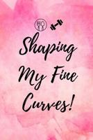 Shaping My Fine Curves: Cool 90 Day Food Diary and Fitness Planner For Women (Diet Journal and Exercise Planner) 1791376401 Book Cover