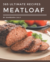 365 Ultimate Meatloaf Recipes: A Meatloaf Cookbook Everyone Loves! B08NRZ93WX Book Cover