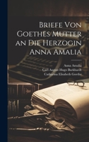 Briefe Von Goethes Mutter an Die Herzogin Anna Amalia 1021360139 Book Cover