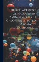 The Replacement of Halogen by Amino Groups in Chlor-Substituted Aromatic Compounds 1020671882 Book Cover