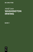 Adolf Laun: Washington Irwing. Band 1 3112334353 Book Cover