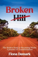Broken Hill: The Broken Road to Becoming Whole: A Journey of Transformation 1923123866 Book Cover