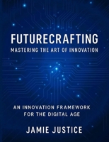 Futurecrafting: Mastering the Art of Innovation B0F2Y93PHD Book Cover