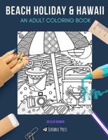 BEACH HOLIDAY & HAWAII: AN ADULT COLORING BOOK: Beach Holiday & Hawaii - 2 Coloring Books In 1 1686105789 Book Cover