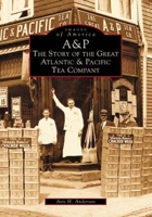 A&P: The Story of the Great Atlantic & Pacific Tea Company 0738510386 Book Cover