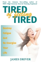 Tired Of Feeling Tired: Destroy Fatigue And Re-Energize Your Life 1691866237 Book Cover