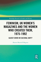 Feminism, UK Women’s Magazines and the Women who Created Them, 1975-1992: Glossy Cover or Cultural Shift? (Routledge Research in Gender and History) 1032771755 Book Cover
