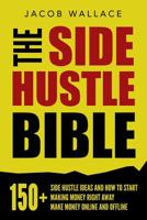 The Side Hustle Bible: 150+ Side Hustle Ideas and How to Start Making Money Right Away - Make Money Online and Offline 1078468885 Book Cover