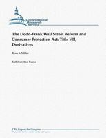 The Dodd-Frank Wall Street Reform and Consumer Protection Act: Title VII, Derivatives 148106374X Book Cover