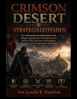 Crimson Desert STRATEGIELEITFADEN: Ein umfassendes Kampfhandbuch mit Belagerungstaktiken, Geheimnissen der offenen Welt und einer vollständigen Roadmap für den legendären Entdecker. (German Edition) B0GZ86T61S Book Cover