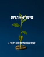 Smart Money Moves: A Tween'S Guide To Financial Literacy B0FQ3TDX6D Book Cover
