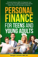 Personal Finance for Teens and Young Adults: Financial Literacy Skills To Empower Your Future, Crush Your Debt & Build Smart Money Habits That Instill Lifelong Confidence B0CNYBY3L4 Book Cover