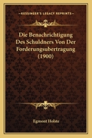 Die Benachrichtigung Des Schuldners Von Der Forderungsubertragung (1900) 1160076871 Book Cover