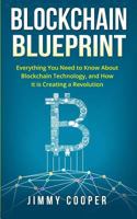 Blockchain Blueprint: Guide to Everything You Need to Know about Blockchain Technology and How It Is Creating a Revolution 1546681027 Book Cover