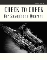 Cheek to Cheek for Saxophone Quartet B084WLN8R2 Book Cover