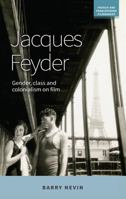 Jacques Feyder: Gender, Class and Colonialism on Film (French and Francophone Filmmakers) 1526124017 Book Cover