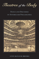Theatres of the Body: Dance and Discourse in Antebellum Philadelphia 1439923035 Book Cover