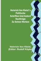 Heinrich Von Kleist's Politische Schriften Und Andere Nachtr�ge Zu Seinen Werken: Mit Einer Einleitung Zum Ersten Mal 9356708045 Book Cover