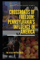 Crossroads of Freedom: Pennsylvania’s Influence in America (History of Top Places to Visit) B0DRTB2L69 Book Cover