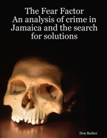The Fear Factor: An analysis of crime in Jamaica and the search for solutions 141166292X Book Cover