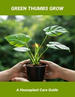 Green Thumbs Grow: A Houseplant Care Guide B0FRS4Y4BB Book Cover