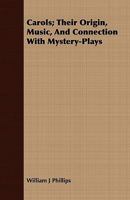 Carols: Their Origin, Music, and Connection with Mystery-Plays 1162751797 Book Cover