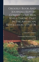 Orderly Book and Journals Kept by Connecticut Men While Taking Part in the American Revolution. 1775-1778... - Primary Source Edition 1016448341 Book Cover