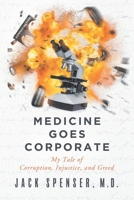 Medicine Goes Corporate: My Tale of Corruption, Injustice, and Greed B0BKFKS1CK Book Cover