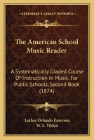 The American School Music Reader: A Systematically Graded Course Of Instruction In Music, For Public Schools, Second Book 1120723671 Book Cover