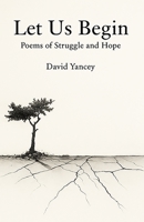 Let Us Begin: Poems of Struggle and Hope B0F7FB5KVK Book Cover
