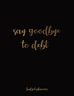 Budget Planner: Say Goodbye To Debt 12 Month Undated Budget Planner Organizer To Crush Your Financial Goals 1654209015 Book Cover