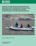 Sediment Transport During Three Controlled-Flood Experiments on the Colorado River Downstream from Glen Canyon Dam, with Implications for Eddy- Sandbar Deposition in Grand Canyon National Park 1495930165 Book Cover