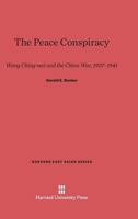 The Peace Conspiracy: Wang Ching-wei and the China War, 1937–1941 0674659155 Book Cover