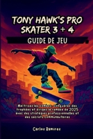Guide de jeu Tony Hawk's Pro Skater 3 + 4: Maîtrisez les combos, conquérez des trophées et dirigez le remake de 2025 avec des stratégies professionnelles et des secrets communautaires (French Edition) B0FK22FQT7 Book Cover
