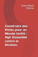 Construire des Ponts pour un Monde Unifié : Agir Ensemble contre la Division. (French Edition) B0FKGF8Q73 Book Cover