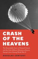 Crash of the Heavens: The Remarkable Story of Hannah Senesh and the Only Military Mission to Rescue Europe's Jews During World War II 1915590701 Book Cover
