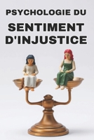 Psychologie du sentiment d'injustice: Explorations pratiques et théoriques (French Edition) B0F1T44F7W Book Cover