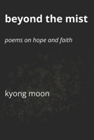Beyond the Mist: Poems on Hope and Faith B0G2J2594N Book Cover