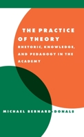 The Practice of Theory: Rhetoric, Knowledge, and Pedagogy in the Academy 0521595061 Book Cover