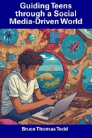 Guiding Teens through a Social Media-Driven World B0CGG8JP7S Book Cover