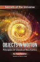 Objects in Motion: Principles of Classical Mechanics (Secrets of the Universe) 1580134815 Book Cover