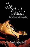 Ice Chicks: One Girl's Journey with Disney on Ice 1450564186 Book Cover