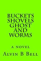 Buckets, Shovels, Ghost, and Worms 1522990860 Book Cover