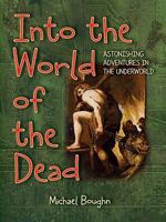 Into the World of the Dead: Astonishing Adventures in the Underworld 1550379593 Book Cover