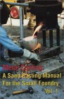 Metal Casting: A Sand Casting Manual for the Small Foundry 0970220324 Book Cover