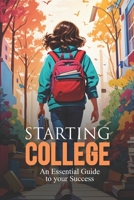 Starting College: An Essential Guide to your Success B0CGTMWRBW Book Cover