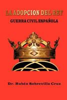 La Adopcion del Rey: Guerra Civil Espa Ola 1463305133 Book Cover