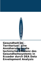 Gesundheit im Territorium: eine Annäherung an die technische Effizienz des Gesundheitssystems in Ecuador durch DEA Data Envelopment Analysis 6203940003 Book Cover