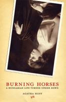 Burning Horses: A Hungarian Life Turned Upside Down 0979098718 Book Cover